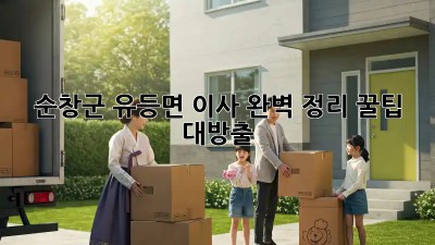 순창군 유등면 이사🧹 완벽 정리 꿀팁 대방출! 🚚✨